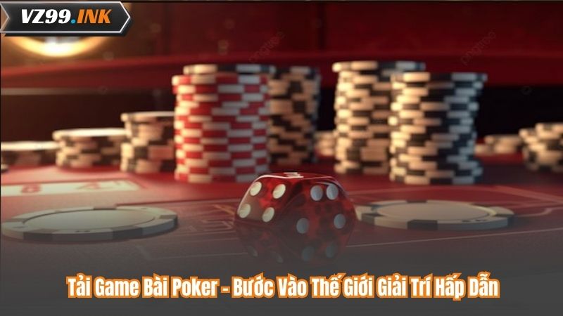 Tải Game Bài Poker - Bước Vào Thế Giới Giải Trí Hấp Dẫn